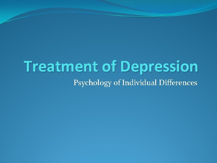 Treatment of Depression Psychology of Individual Differences 