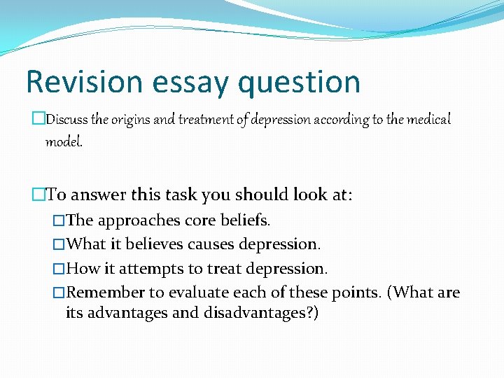 Revision essay question �Discuss the origins and treatment of depression according to the medical