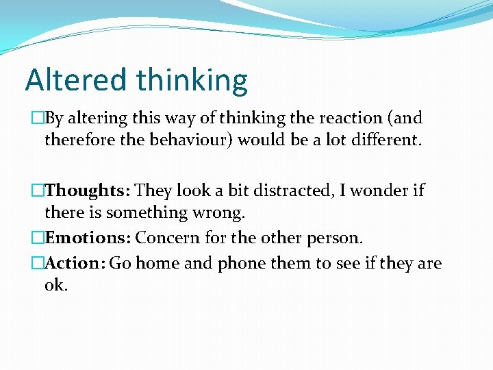 Altered thinking �By altering this way of thinking the reaction (and therefore the behaviour)