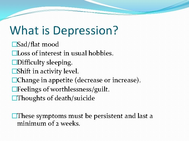 What is Depression? �Sad/flat mood �Loss of interest in usual hobbies. �Difficulty sleeping. �Shift
