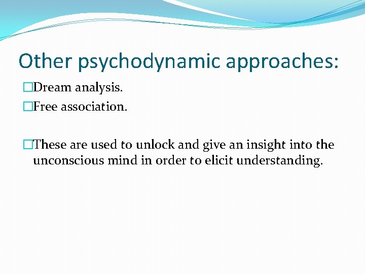 Other psychodynamic approaches: �Dream analysis. �Free association. �These are used to unlock and give
