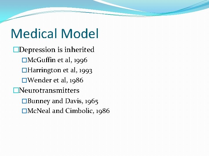 Medical Model �Depression is inherited �Mc. Guffin et al, 1996 �Harrington et al, 1993