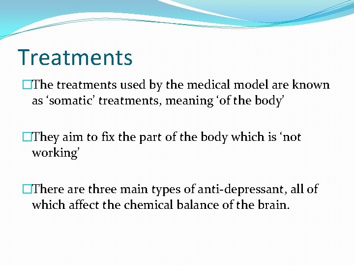 Treatments �The treatments used by the medical model are known as ‘somatic’ treatments, meaning