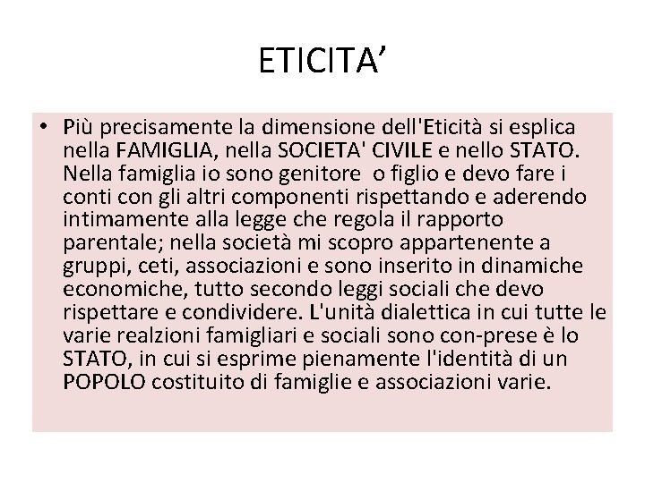 ETICITA’ • Più precisamente la dimensione dell'Eticità si esplica nella FAMIGLIA, nella SOCIETA' CIVILE