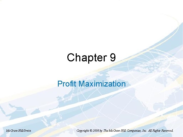 Chapter 9 Profit Maximization Mc. Graw-Hill/Irwin Copyright © 2008 by The Mc. Graw-Hill Companies,