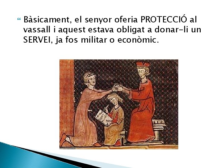  Bàsicament, el senyor oferia PROTECCIÓ al vassall i aquest estava obligat a donar-li