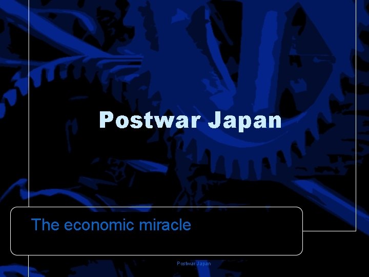 Postwar Japan The economic miracle Postwar Japan 