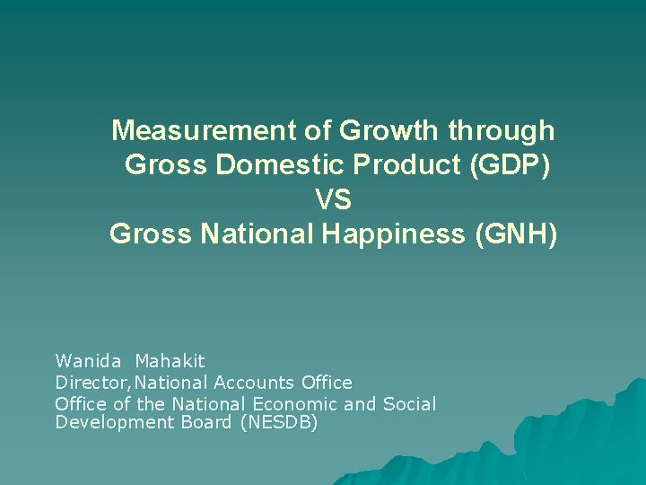 Measurement of Growth through Gross Domestic Product (GDP) VS Gross National Happiness (GNH) Wanida