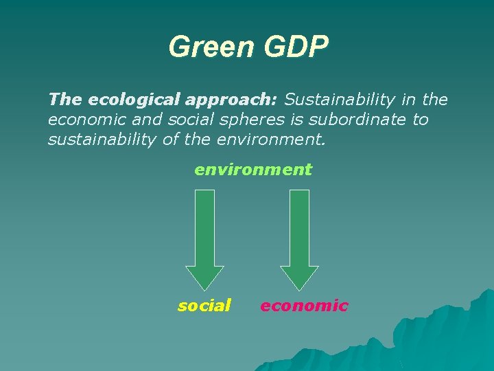 Green GDP The ecological approach: Sustainability in the economic and social spheres is subordinate