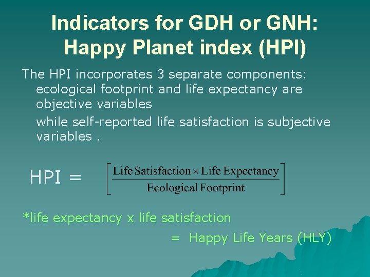 Indicators for GDH or GNH: Happy Planet index (HPI) The HPI incorporates 3 separate