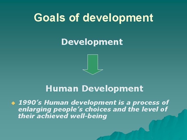 Goals of development Development Human Development u 1990’s Human development is a process of