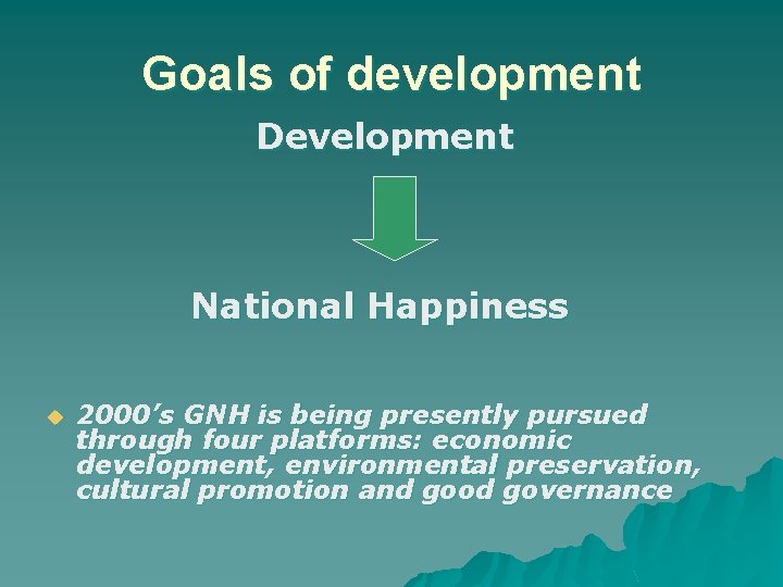 Goals of development Development National Happiness u 2000’s GNH is being presently pursued through