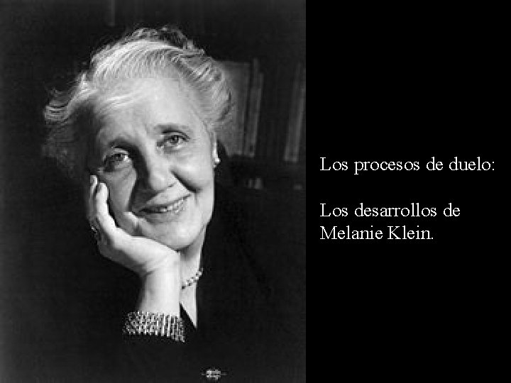 Los procesos de duelo: Los desarrollos de Melanie Klein. Los procesos de duelo: Los desarrollos de Melanie Klein.