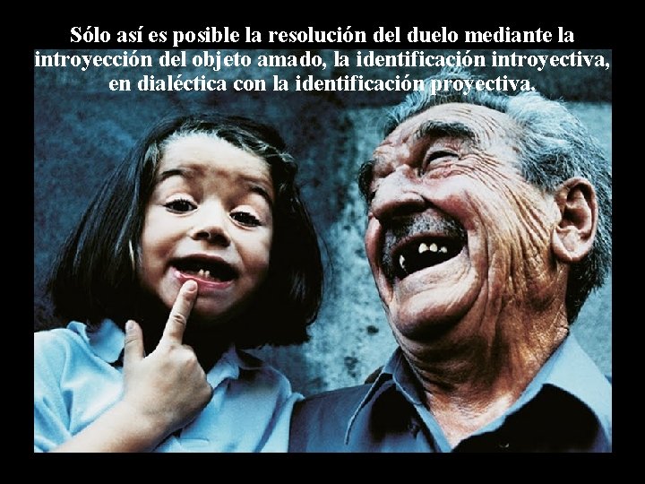 Sólo así es posible la resolución del duelo mediante la introyección del objeto amado, Sólo así es posible la resolución del duelo mediante la introyección del objeto amado,