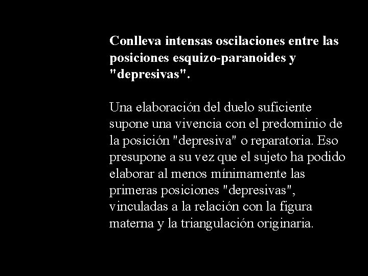 Conlleva intensas oscilaciones entre las posiciones esquizo-paranoides y "depresivas". Una elaboración del duelo suficiente Conlleva intensas oscilaciones entre las posiciones esquizo-paranoides y "depresivas". Una elaboración del duelo suficiente