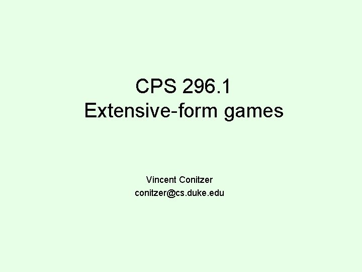 CPS 296. 1 Extensive-form games Vincent Conitzer conitzer@cs. duke. edu 