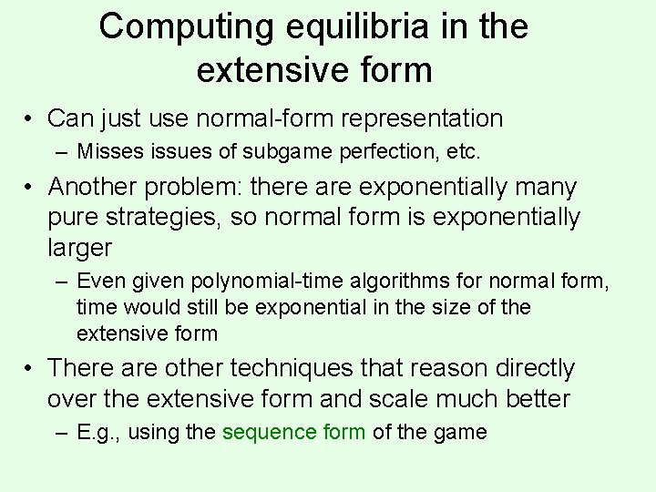 Computing equilibria in the extensive form • Can just use normal-form representation – Misses