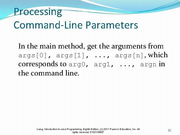 Processing Command-Line Parameters In the main method, get the arguments from args[0], args[1], .
