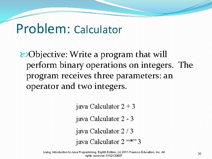 Problem: Calculator Objective: Write a program that will perform binary operations on integers. The