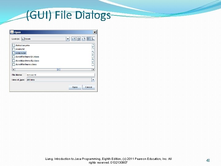 (GUI) File Dialogs Liang, Introduction to Java Programming, Eighth Edition, (c) 2011 Pearson Education,