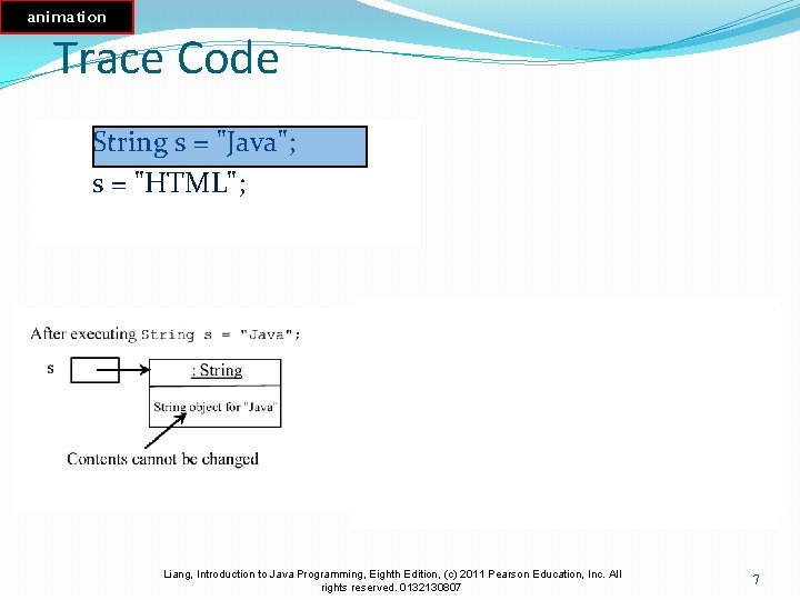 animation Trace Code String s = "Java"; s = "HTML"; Liang, Introduction to Java