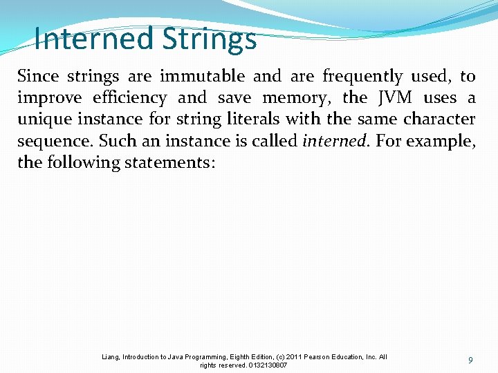 Interned Strings Since strings are immutable and are frequently used, to improve efficiency and