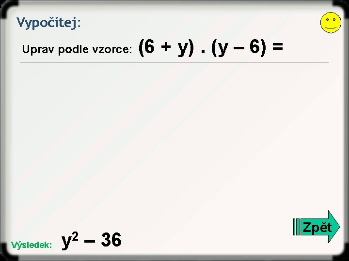 Vypočítej: Uprav podle vzorce: Výsledek: y 2 – 36 (6 + y). (y –