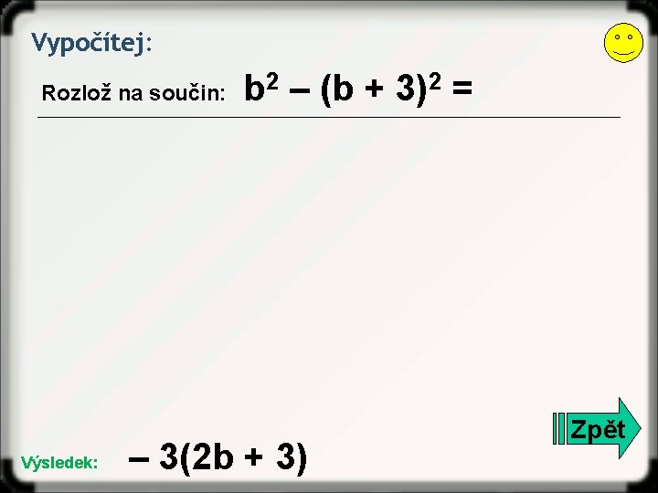 Vypočítej: Rozlož na součin: Výsledek: b 2 – (b + 3)2 = – 3(2