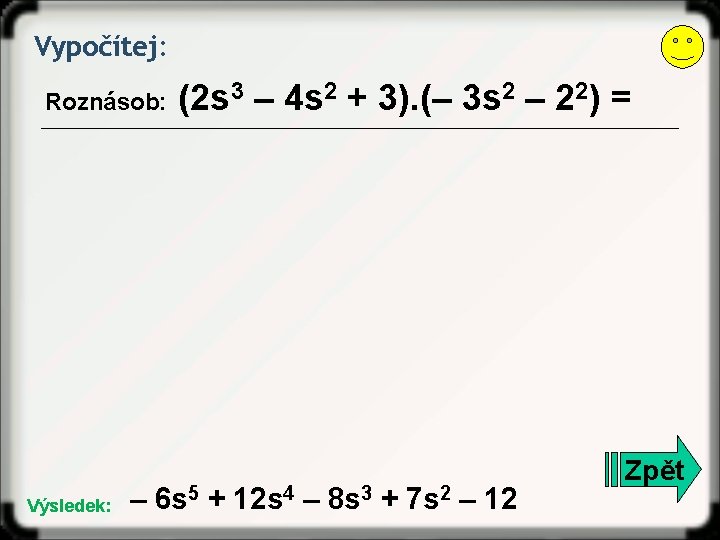 Vypočítej: Roznásob: Výsledek: (2 s 3 – 4 s 2 + 3). (– 3