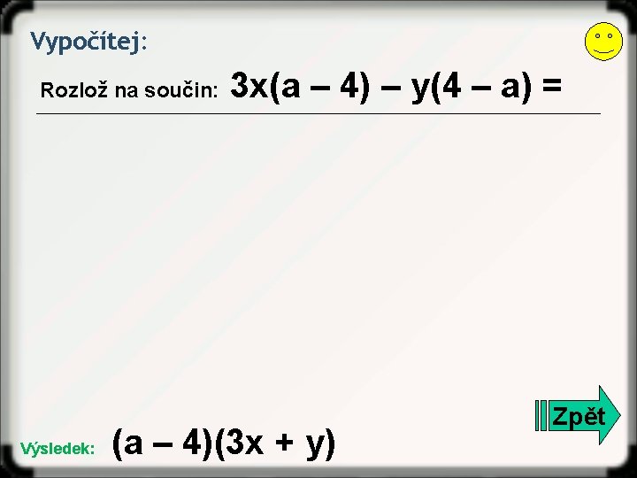 Vypočítej: Rozlož na součin: Výsledek: 3 x(a – 4) – y(4 – a) =