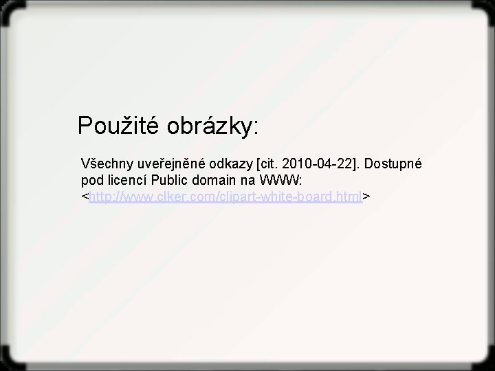 Použité obrázky: Všechny uveřejněné odkazy [cit. 2010 -04 -22]. Dostupné pod licencí Public domain