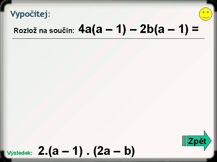 Vypočítej: Rozlož na součin: Výsledek: 4 a(a – 1) – 2 b(a – 1)