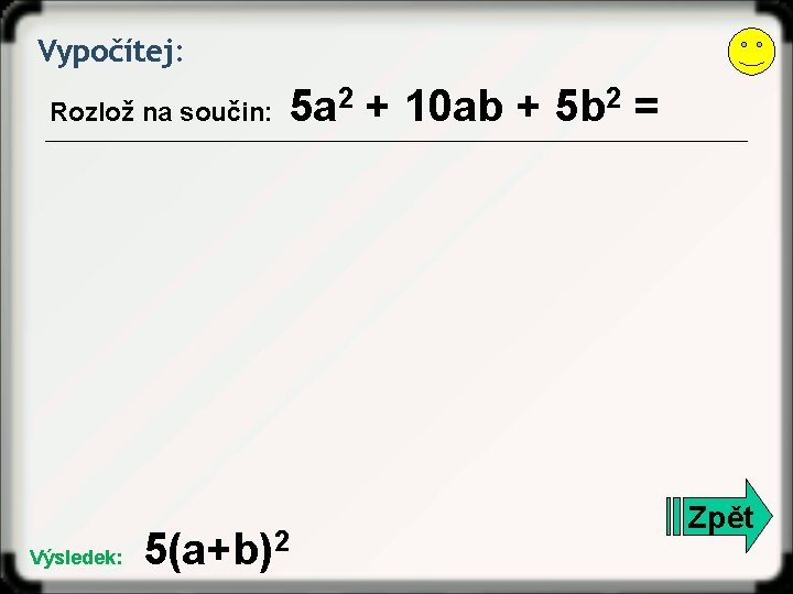 Vypočítej: Rozlož na součin: Výsledek: 5 a 2 + 10 ab + 5 b