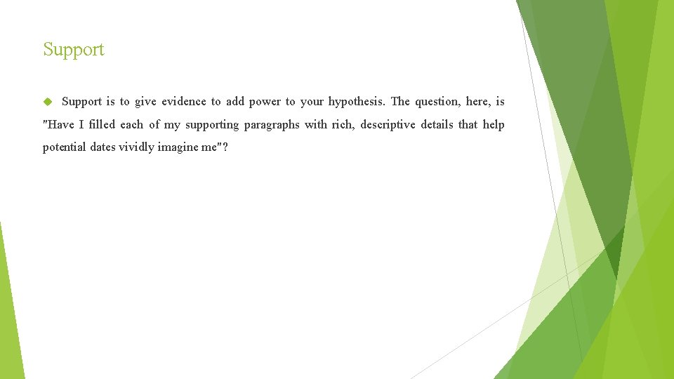 Support is to give evidence to add power to your hypothesis. The question, here,