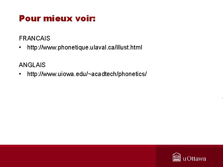 Pour mieux voir: FRANCAIS • http: //www. phonetique. ulaval. ca/illust. html ANGLAIS • http: