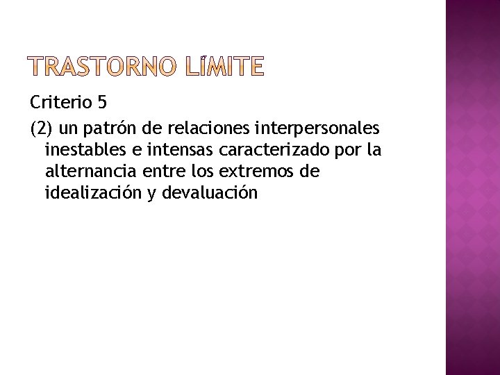 Criterio 5 (2) un patrón de relaciones interpersonales inestables e intensas caracterizado por la