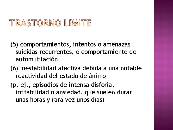 (5) comportamientos, intentos o amenazas suicidas recurrentes, o comportamiento de automutilación (6) inestabilidad afectiva