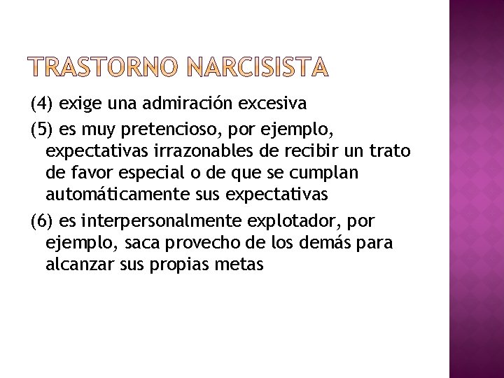 (4) exige una admiración excesiva (5) es muy pretencioso, por ejemplo, expectativas irrazonables de