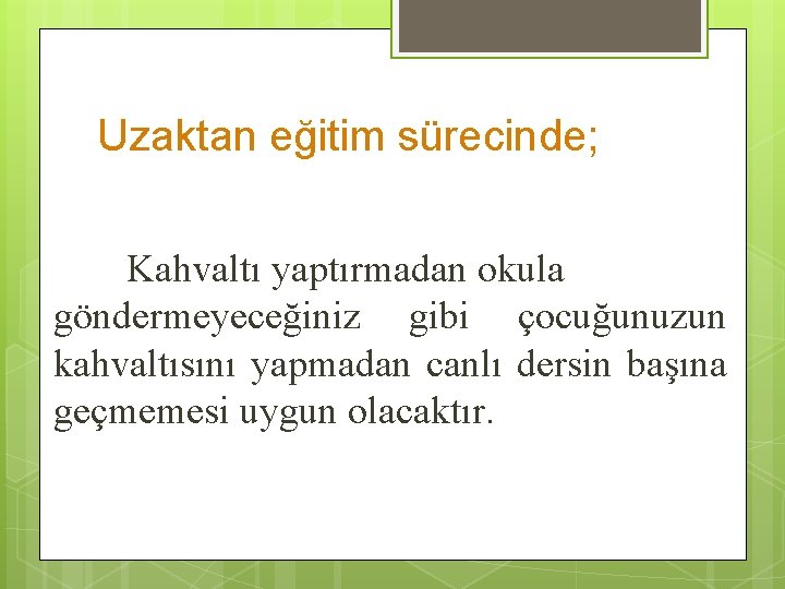 Uzaktan eğitim sürecinde; Kahvaltı yaptırmadan okula göndermeyeceğiniz gibi çocuğunuzun kahvaltısını yapmadan canlı dersin başına