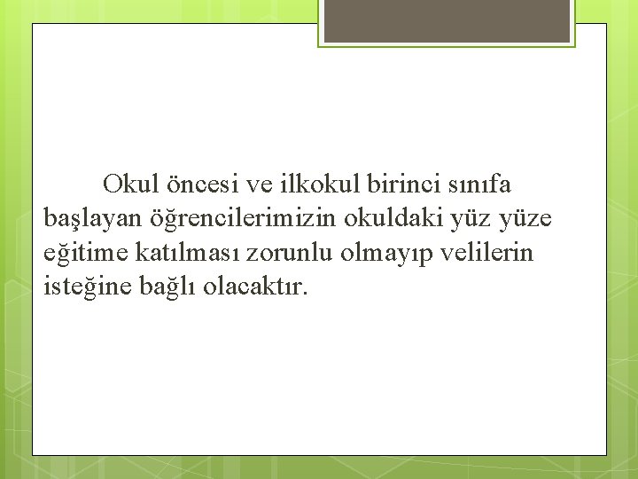 Okul öncesi ve ilkokul birinci sınıfa başlayan öğrencilerimizin okuldaki yüze eğitime katılması zorunlu olmayıp