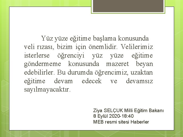 Yüz yüze eğitime başlama konusunda veli rızası, bizim için önemlidir. Velilerimiz isterlerse öğrenciyi yüze