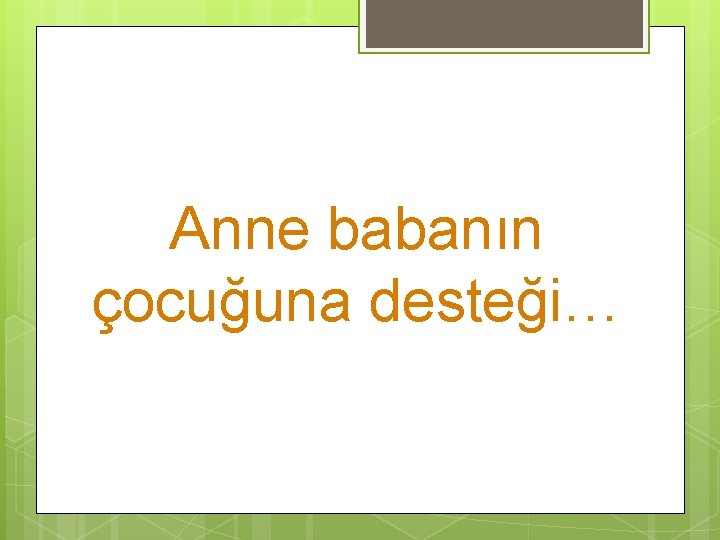 Anne babanın çocuğuna desteği… 