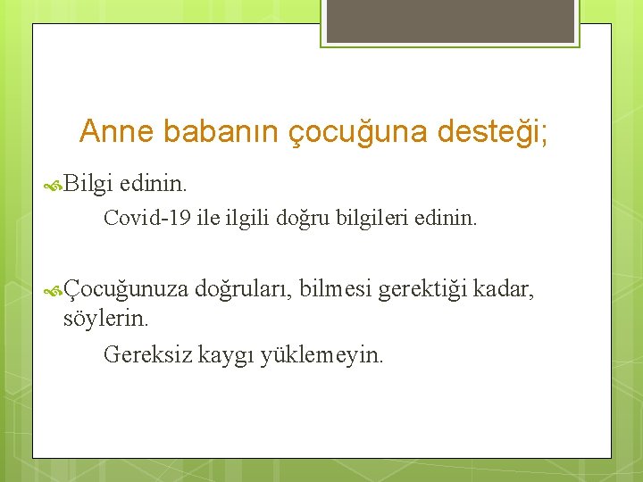 Anne babanın çocuğuna desteği; Bilgi edinin. Covid-19 ile ilgili doğru bilgileri edinin. Çocuğunuza doğruları,