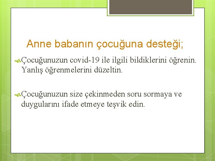 Anne babanın çocuğuna desteği; Çocuğunuzun covid-19 ile ilgili bildiklerini öğrenin. Yanlış öğrenmelerini düzeltin. Çocuğunuzun