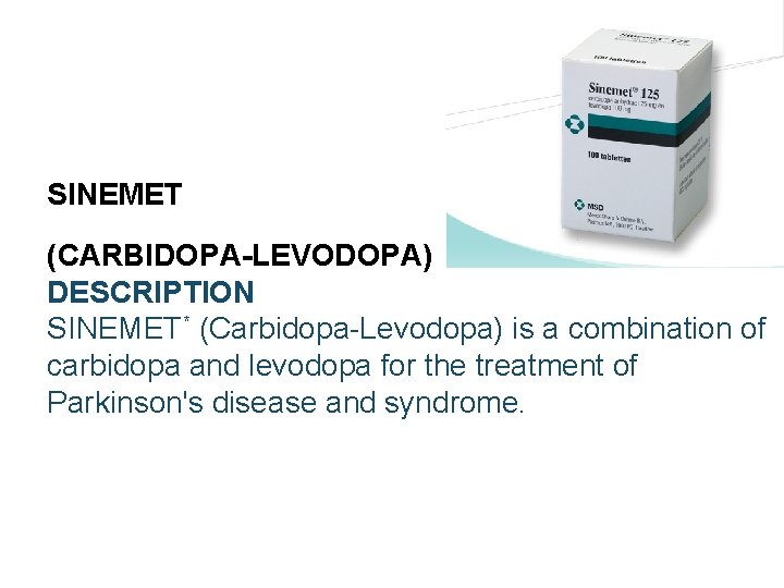 SINEMET (CARBIDOPA-LEVODOPA) DESCRIPTION SINEMET* (Carbidopa-Levodopa) is a combination of carbidopa and levodopa for the