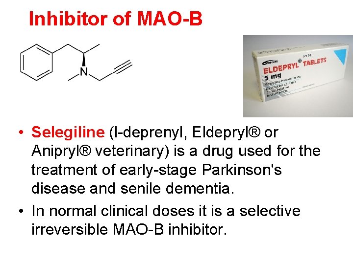 Inhibitor of MAO-B • Selegiline (l-deprenyl, Eldepryl® or Anipryl® veterinary) is a drug used