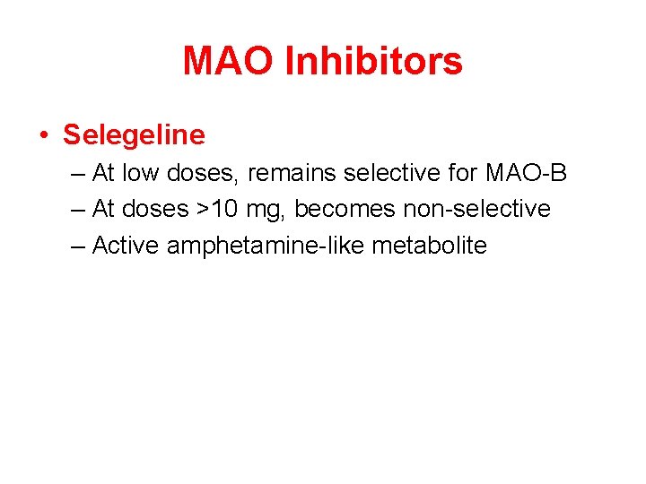 MAO Inhibitors • Selegeline – At low doses, remains selective for MAO-B – At