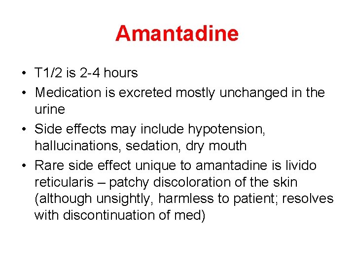 Amantadine • T 1/2 is 2 -4 hours • Medication is excreted mostly unchanged