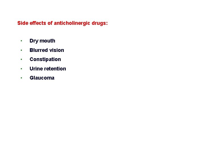 Side effects of anticholinergic drugs: • Dry mouth • Blurred vision • Constipation •