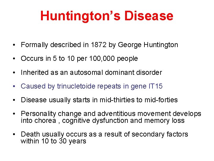 Huntington’s Disease • Formally described in 1872 by George Huntington • Occurs in 5